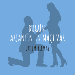 Erdem Yılmaz - Bugün Arjantin'in Maçı Var