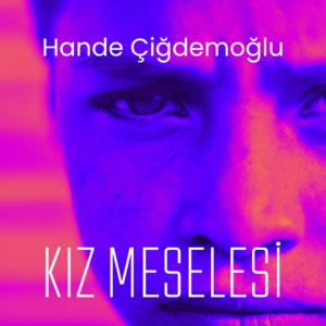 Hande Çiğdemoğlu - Kız Meselesi