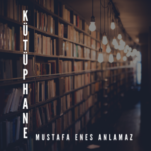 Kütüphane - Mustafa Enes Anlamaz